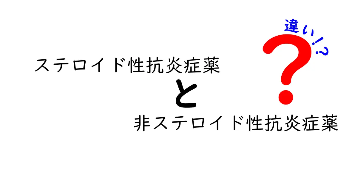 ステロイドと非ステロイドの違いを徹底解説！中学生にも分かる抗炎症薬ガイド