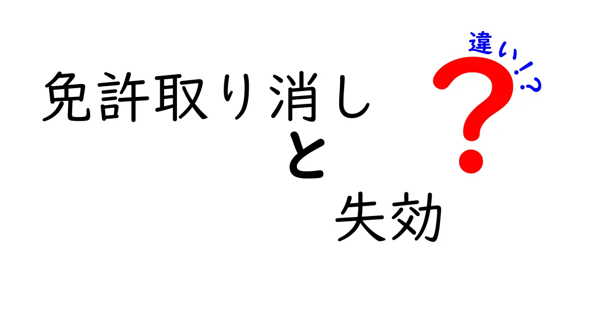 免許取り消し・失効・違いを徹底解説：いざという時に役立つポイント