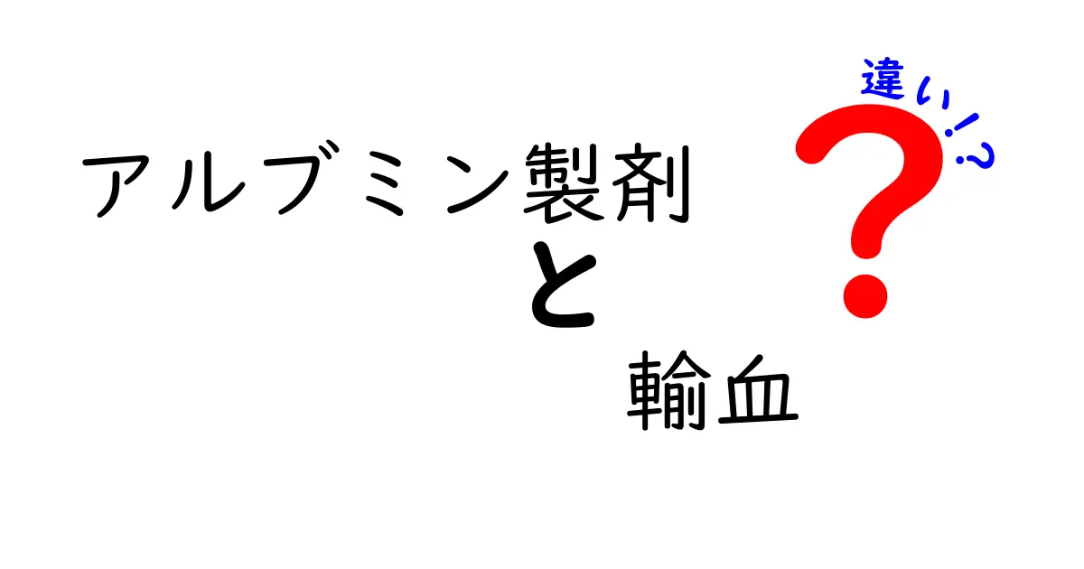 アルブミン製剤と輸血の違いを徹底解説：体の水分バランスと血液成分の役割を正しく理解しよう