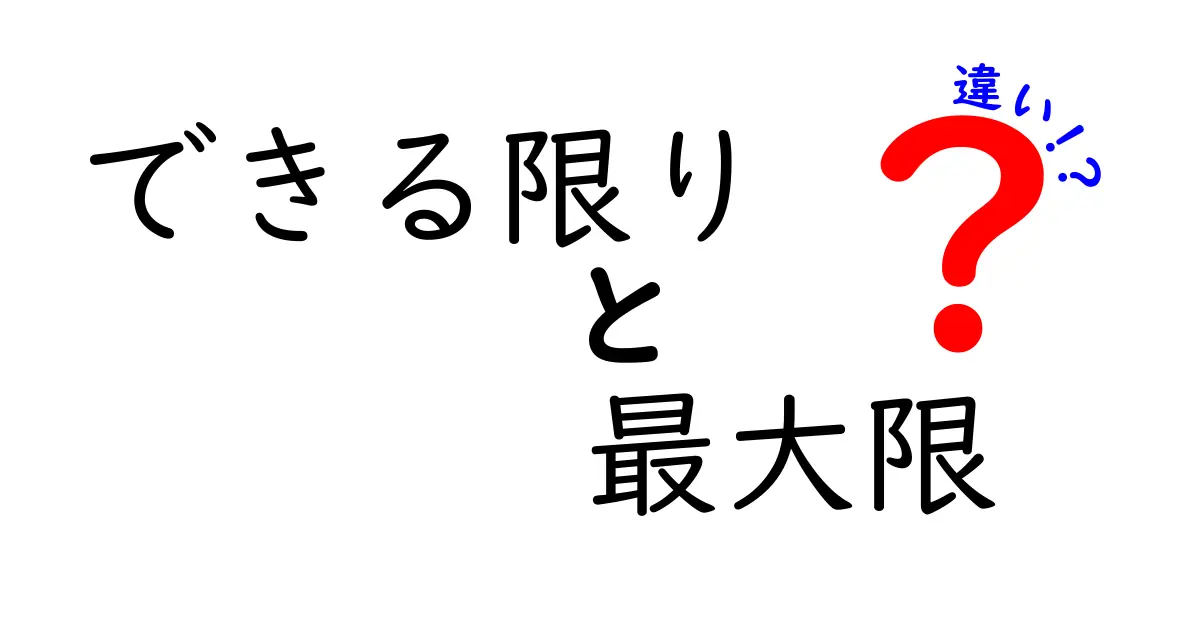 できる限りと最大限の違いを徹底比較！意味・使い方・ニュアンスを完全解説