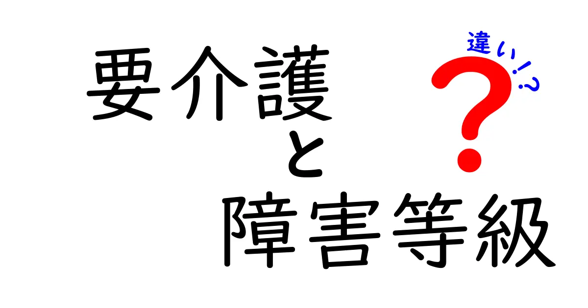要介護と障害等級の違いを徹底解説！誰が何を受けられるのかをわかりやすく解明