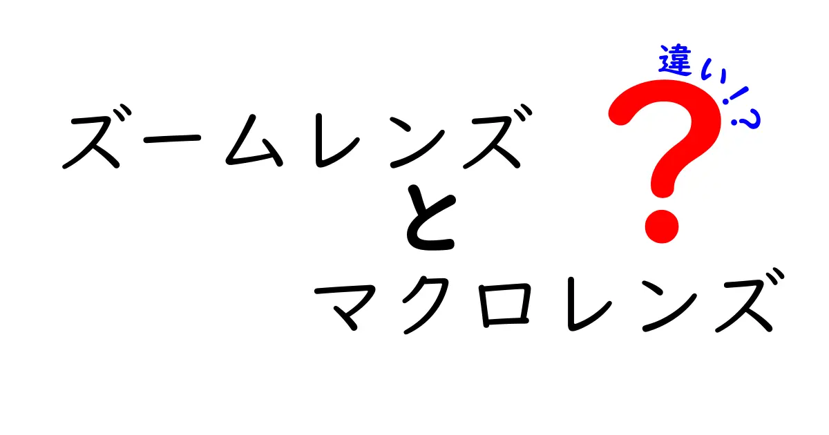 ズームレンズとマクロレンズの違いを完全ガイド！初心者が迷わず選ぶポイントと使い方
