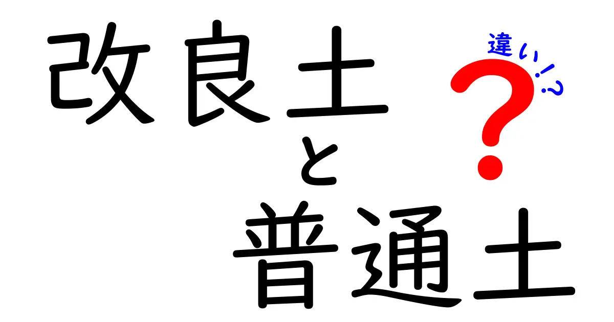 改良土と普通土の違いを解説：庭づくり・園芸で失敗しない土の選び方