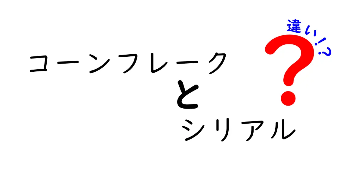 コーンフレークとシリアルの違いを徹底解説！朝食の選択を賢く変えるポイント
