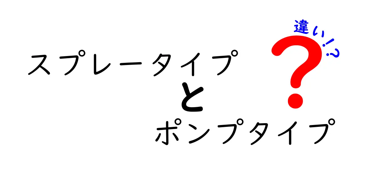 スプレータイプとポンプタイプの違いを徹底解説：どっちが使いやすいの？