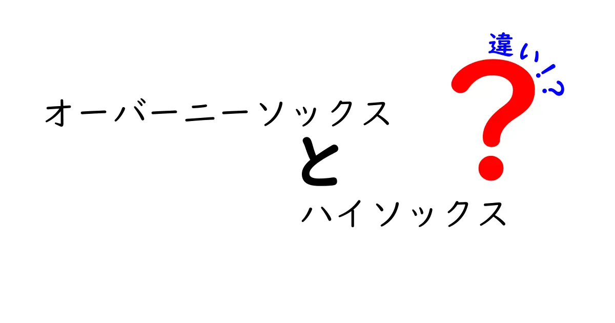 オーバーニーソックスとハイソックスの違いを徹底解説！丈の長さ・用途・素材・コーデのポイントを分かりやすく