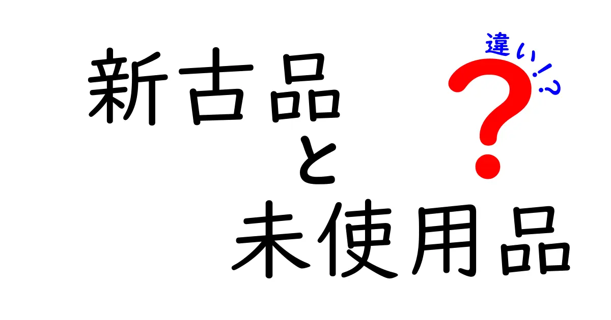 新古品と未使用品の違いを徹底解説—賢く選ぶための見分け方と購入のコツ