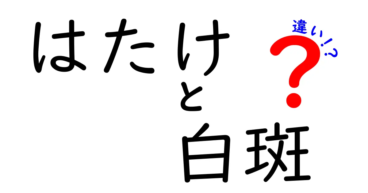 はたけと白斑の違いを徹底解説！意味と使い分けを中学生にもわかる言葉で