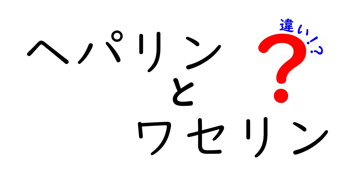 ヘパリン　ワセリン　違いを徹底解説｜中学生にもわかるポイント