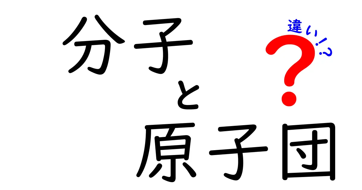 分子と原子団の違いを徹底解説！中学生でも分かる図解と例え話