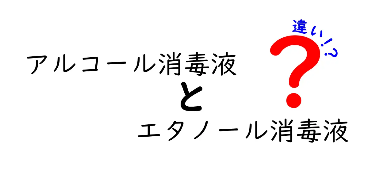 アルコール消毒液とエタノール消毒液の違いを徹底解説！いつ使い分けるべき？