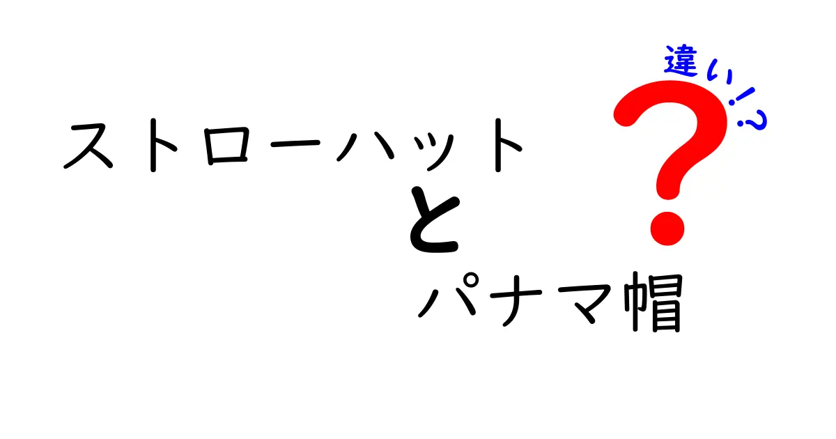 ストローハットとパナマ帽の違いを徹底解説！見分け方と選び方が分かる完全ガイド