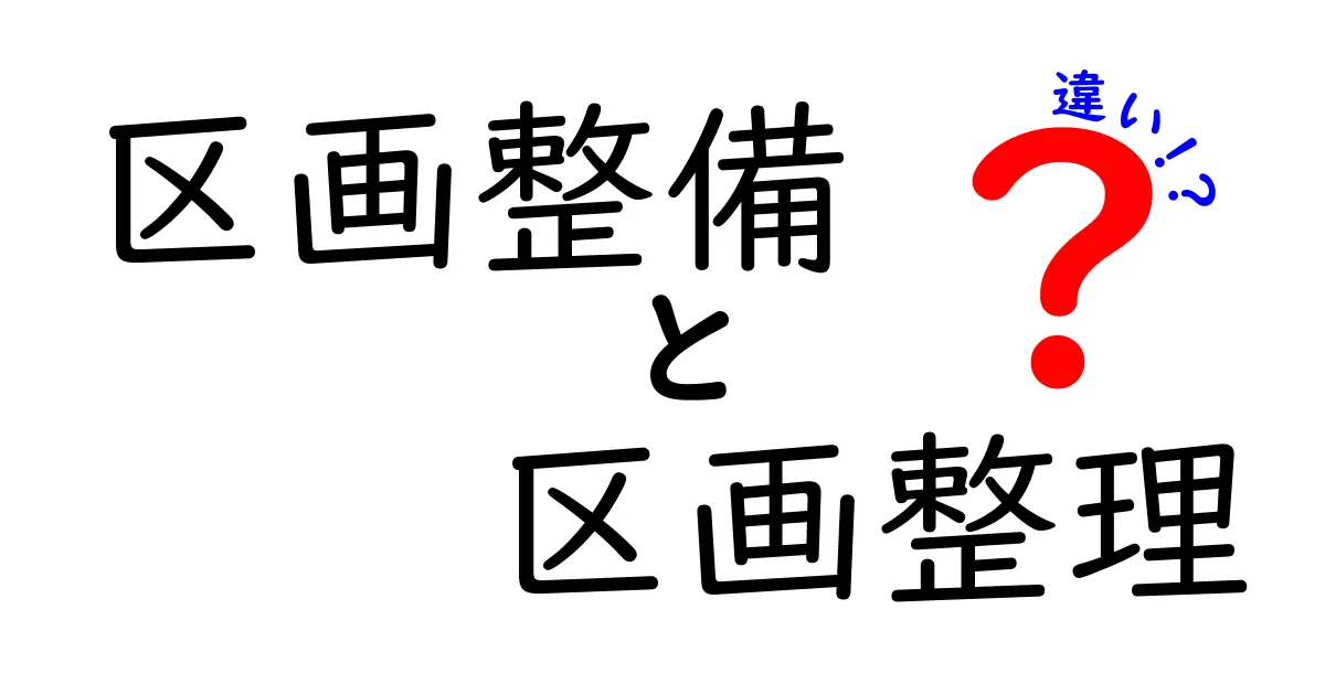 区画整備と区画整理の違いを完全解説！意味や実務、事例まで中学生にもわかる解説