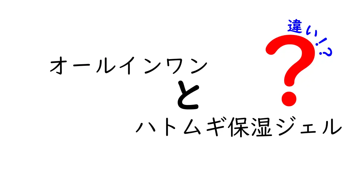 オールインワンとハトムギ保湿ジェルの違いを徹底解説！正しい選び方と使い方のコツ