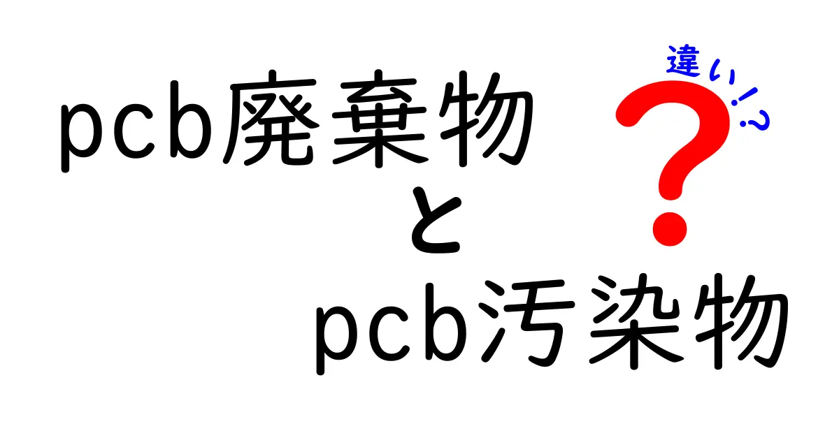 PCB廃棄物とPCB汚染物の違いを徹底解説！誤解を解くポイントと日常の安全対策