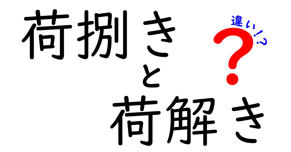 荷捌き 荷解き 違いを徹底解説：意味と使い分けを中学生にもわかる言葉で