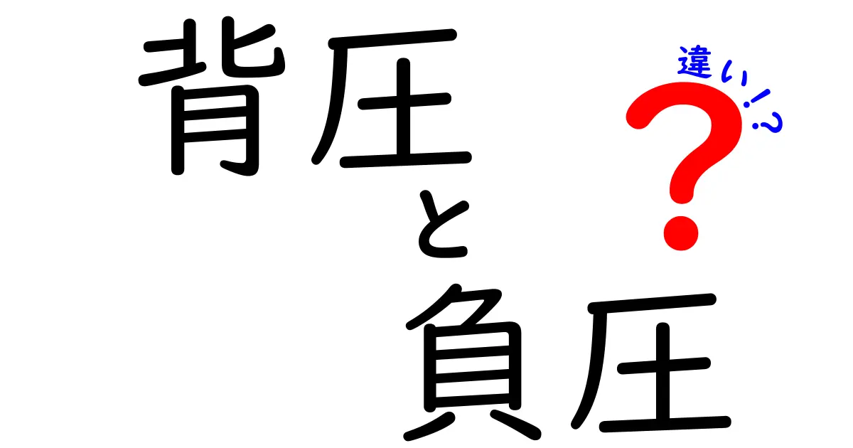 背圧と負圧の違いを徹底解説！中学生にもわかる基本と日常の活用