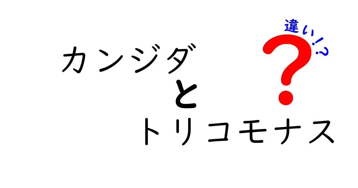 カンジダとトリコモナスの違いを徹底解説！感染源・症状・治療・予防のポイント