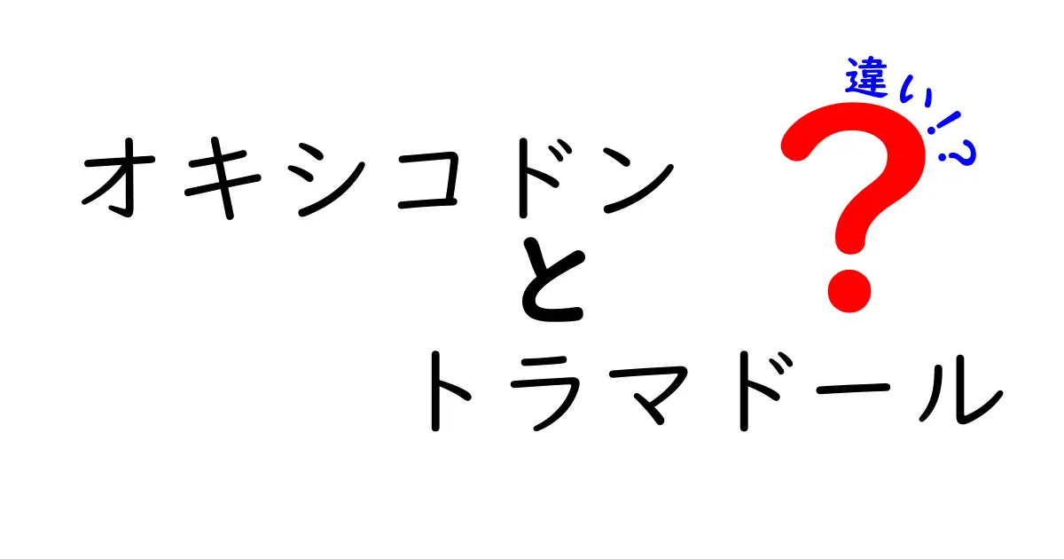 オキシコドンとトラマドールの違いを徹底解説！痛み止めの強さと副作用を中学生にもわかる言葉で