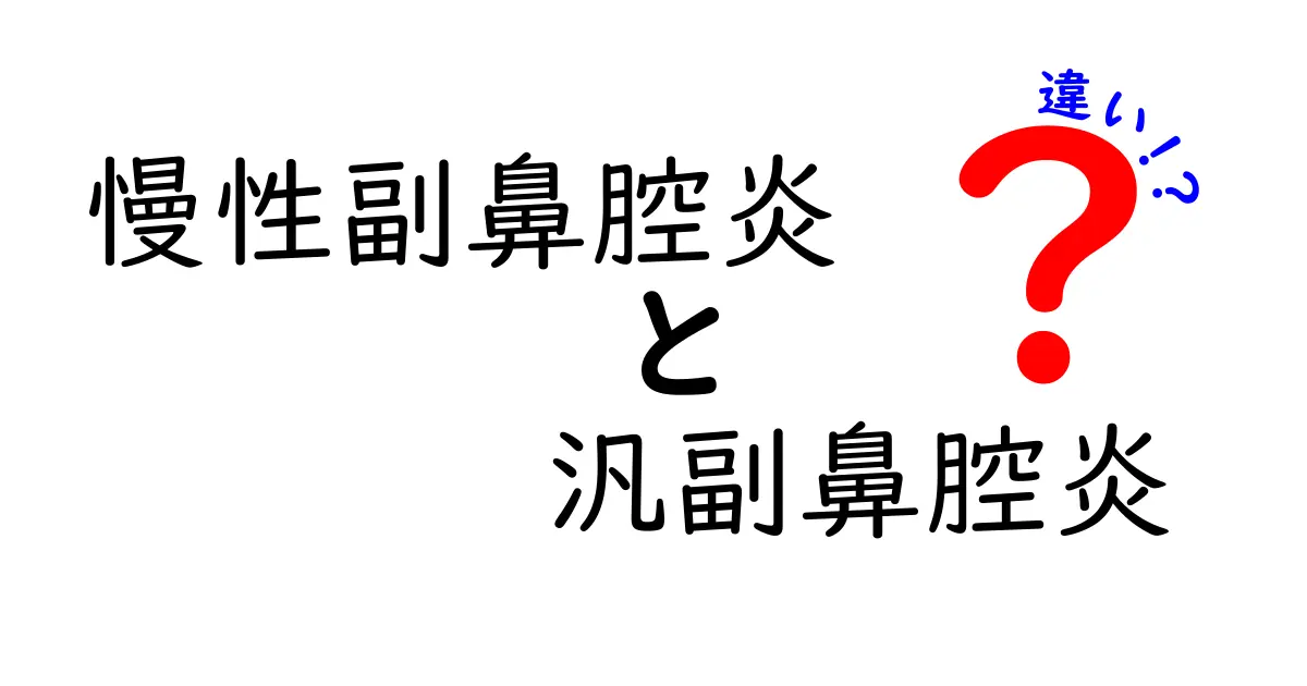 慢性副鼻腔炎と汎副鼻腔炎の違いを徹底解説：症状・原因・診断・治療のポイント