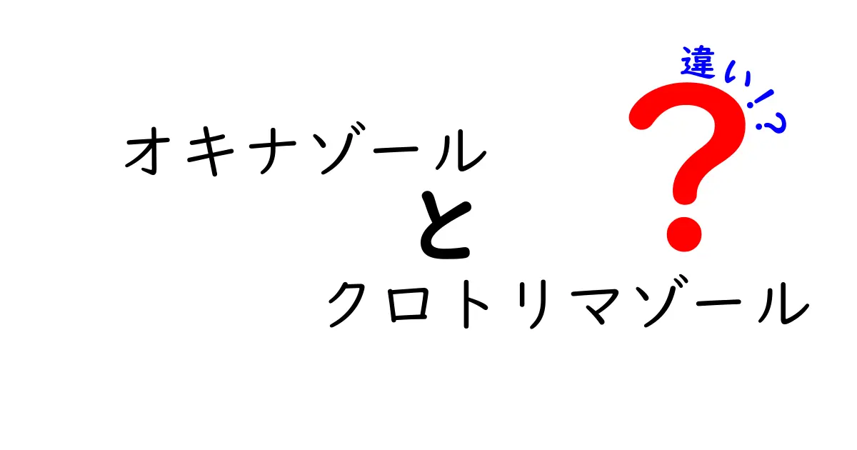 オキナゾールとクロトリマゾールの違いを徹底解説｜どちらを選ぶべき？成分・効能・使い方を詳しく比較