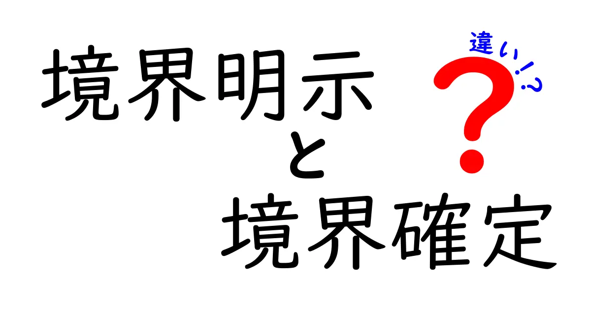 境界明示と境界確定の違いを徹底解説！中学生にもわかる基礎と実例