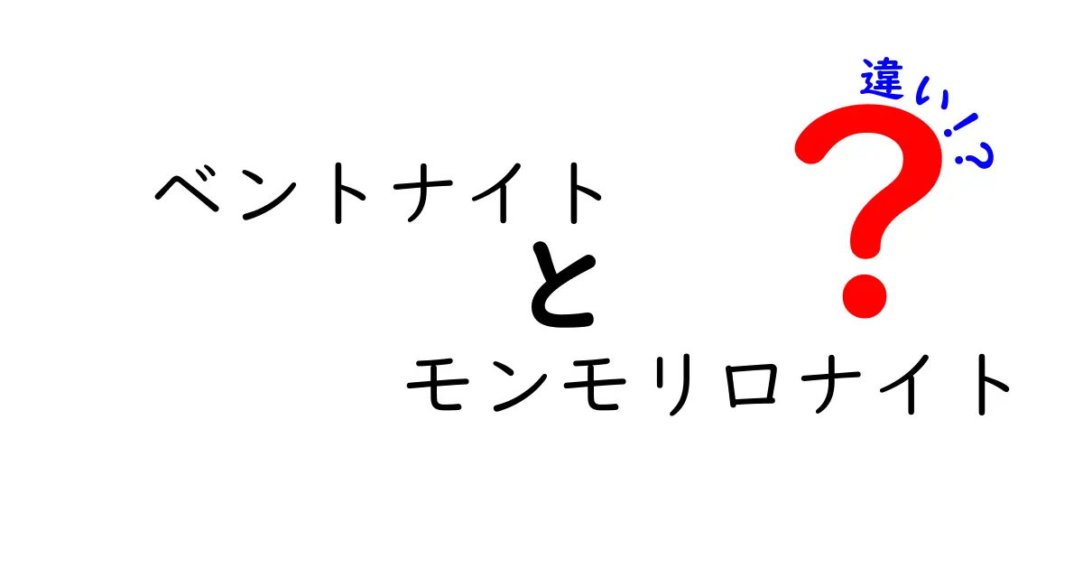 ベントナイトとモンモリロナイトの違いを徹底解説！中学生にもわかる噛み砕き解説