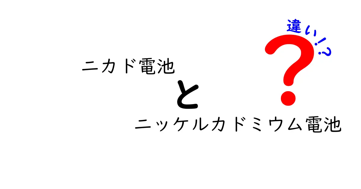 ニカド電池とニッケルカドミウム電池の違いを徹底解説：どう選ぶべきか