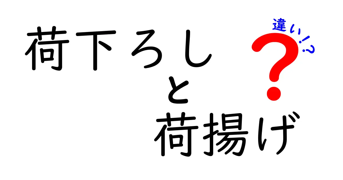 荷下ろしと荷揚げの違いを徹底解説。初心者にもわかる物流の基本