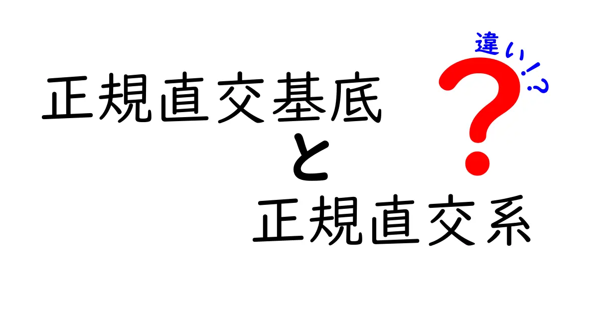 正規直交基底　正規直交系　違いを徹底解説！中学生にもわかる数学の基礎