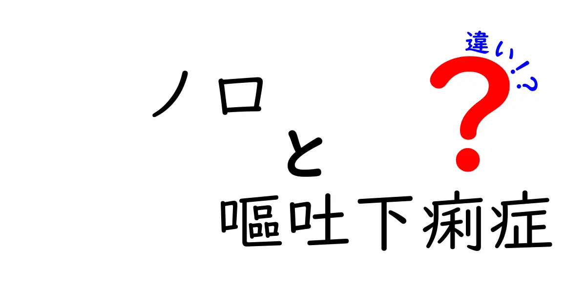 ノロウイルスと嘔吐下痢症の違いを徹底解説！症状・原因・対処法をわかりやすく整理