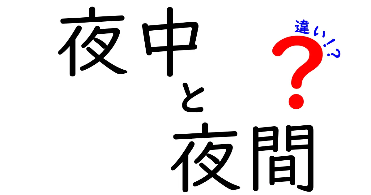 夜中と夜間の違いを徹底解説！どっちを使うべき？中学生にもわかる使い分けガイド