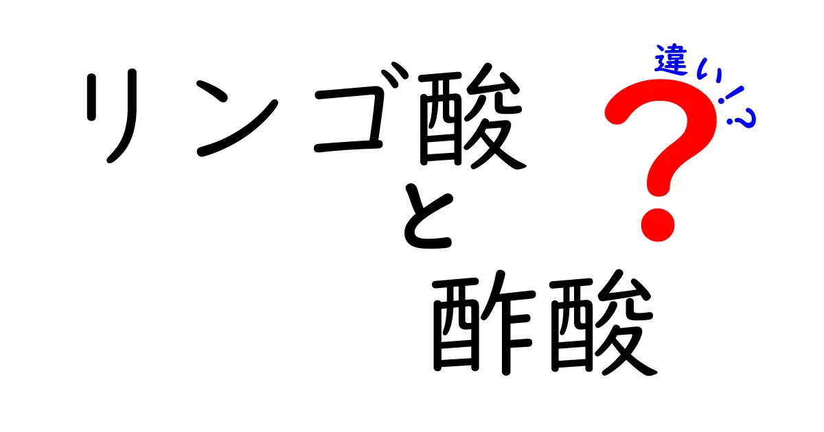 リンゴ酸と酢酸の違いを徹底解説 — 中学生にも伝わる科学の基本
