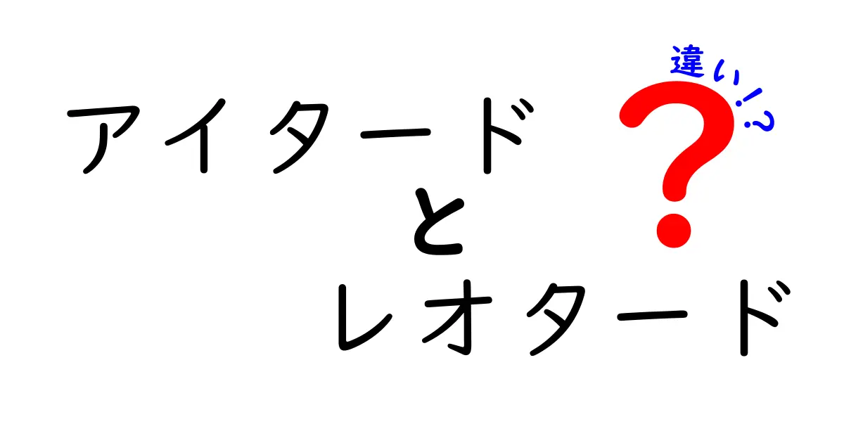 アイタードとレオタードの違いを徹底解説！混同しがちな点を分かりやすく整理