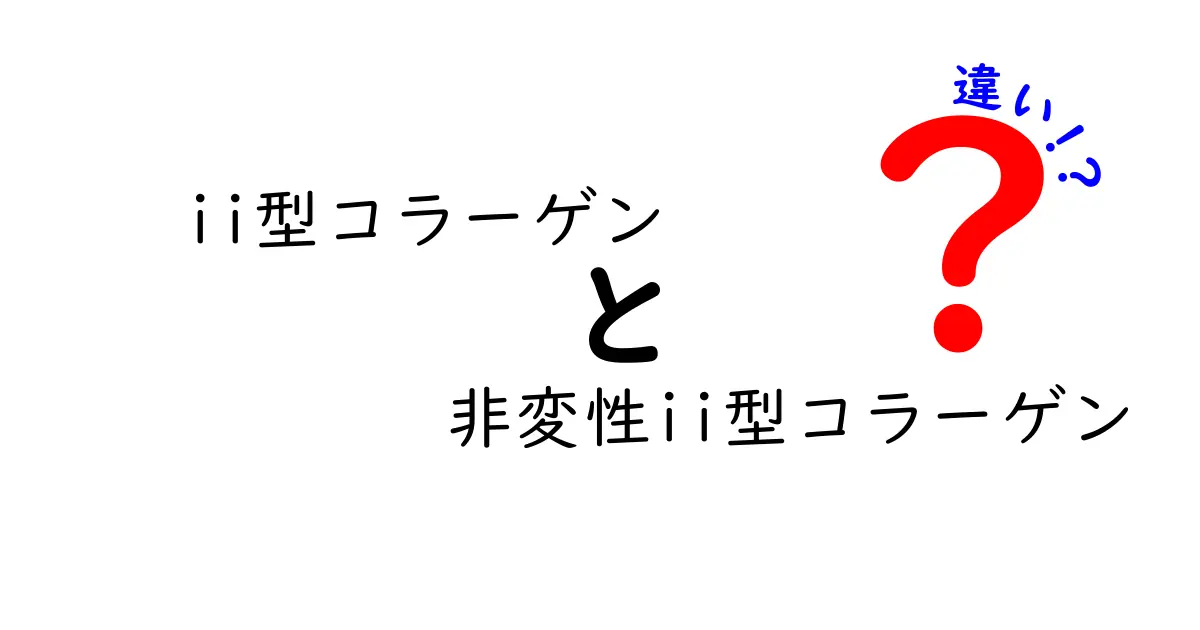 ii型コラーゲンと非変性ii型コラーゲンの違いを徹底解説：本当に効くのはどっち？