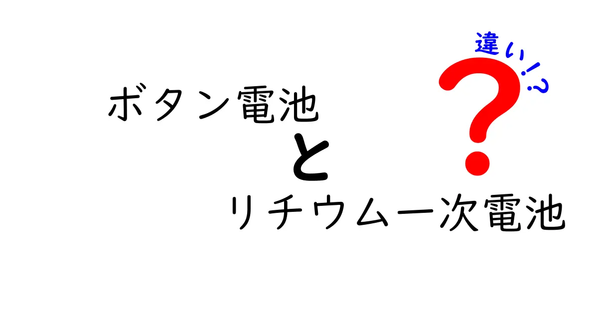 ボタン電池とリチウム一次電池の違いを徹底解説！日常で使い分けるコツと安全な捨て方