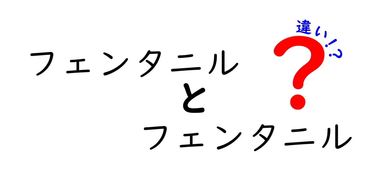 フェンタニルとフェンタニル系の違いを完全解説！名前が似ている薬の正しい理解と安全のポイント