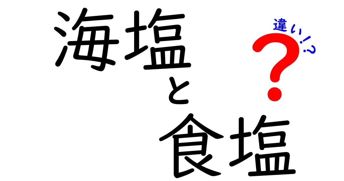 海塩と食塩の違いを徹底解説 – 味・成分・使い方を中学生にもわかる言葉で