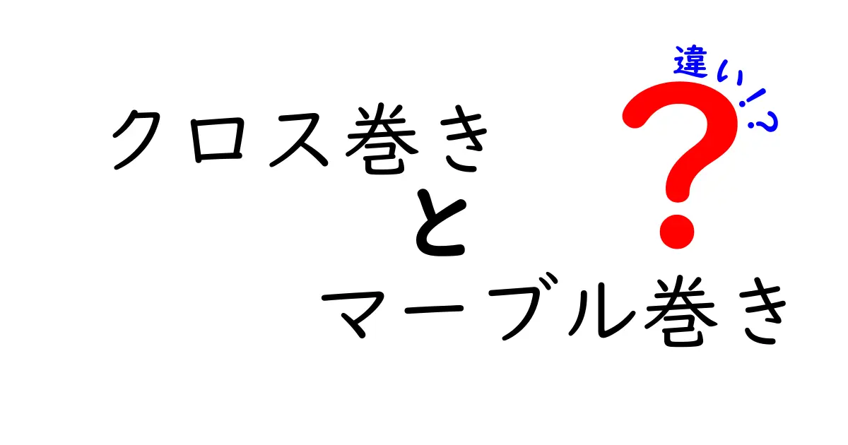 クロス巻きとマーブル巻きの違いを徹底解説！初心者でも分かる作り方とコツ