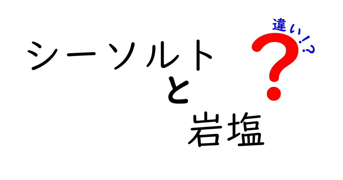 シーソルトと岩塩の違いを徹底解説！味の差と使い分けがすぐ分かる中学生向けガイド