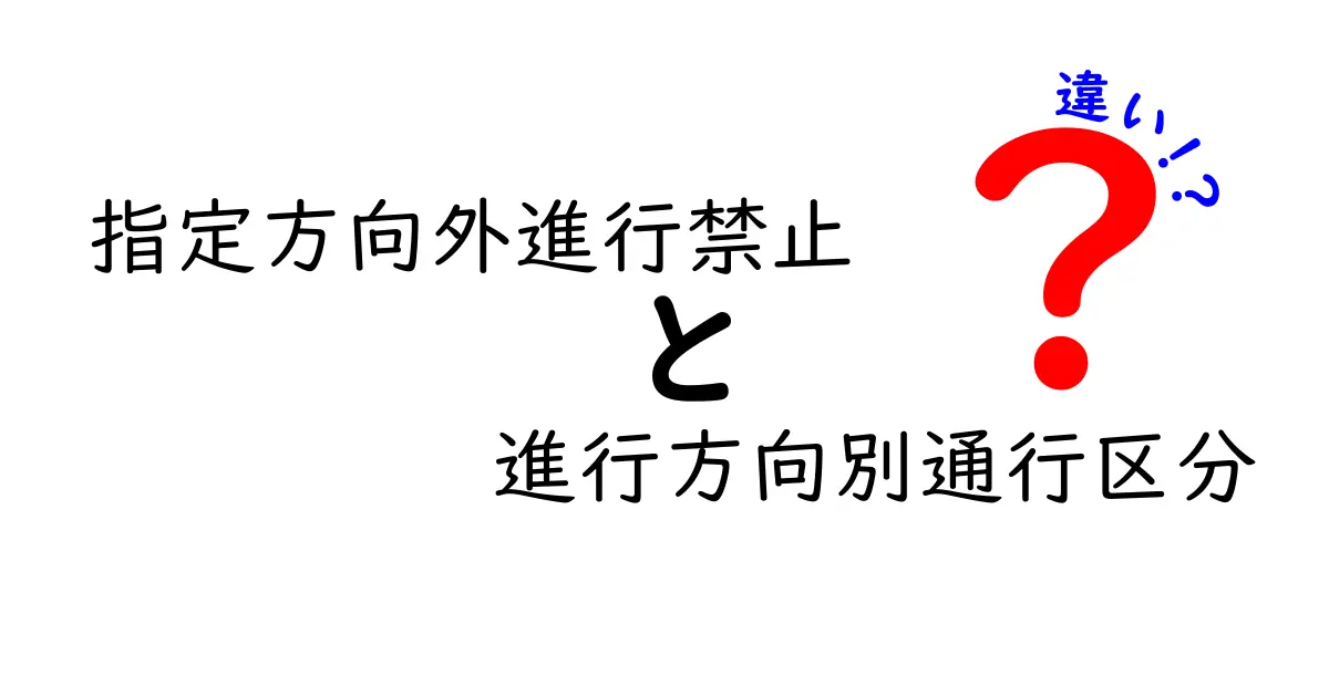 指定方向外進行禁止と進行方向別通行区分の違いをわかりやすく解説！どの標識が何を示しているのか
