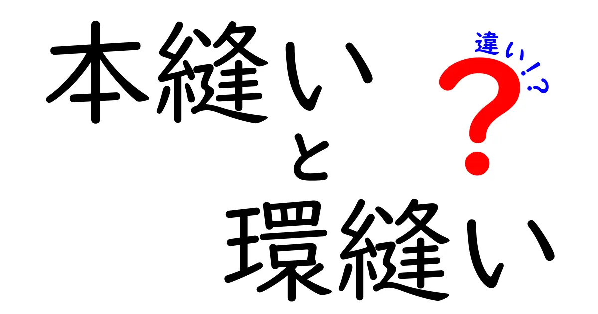 本縫いと環縫いの違いを徹底解説！初心者にもわかる使い分けとコツ