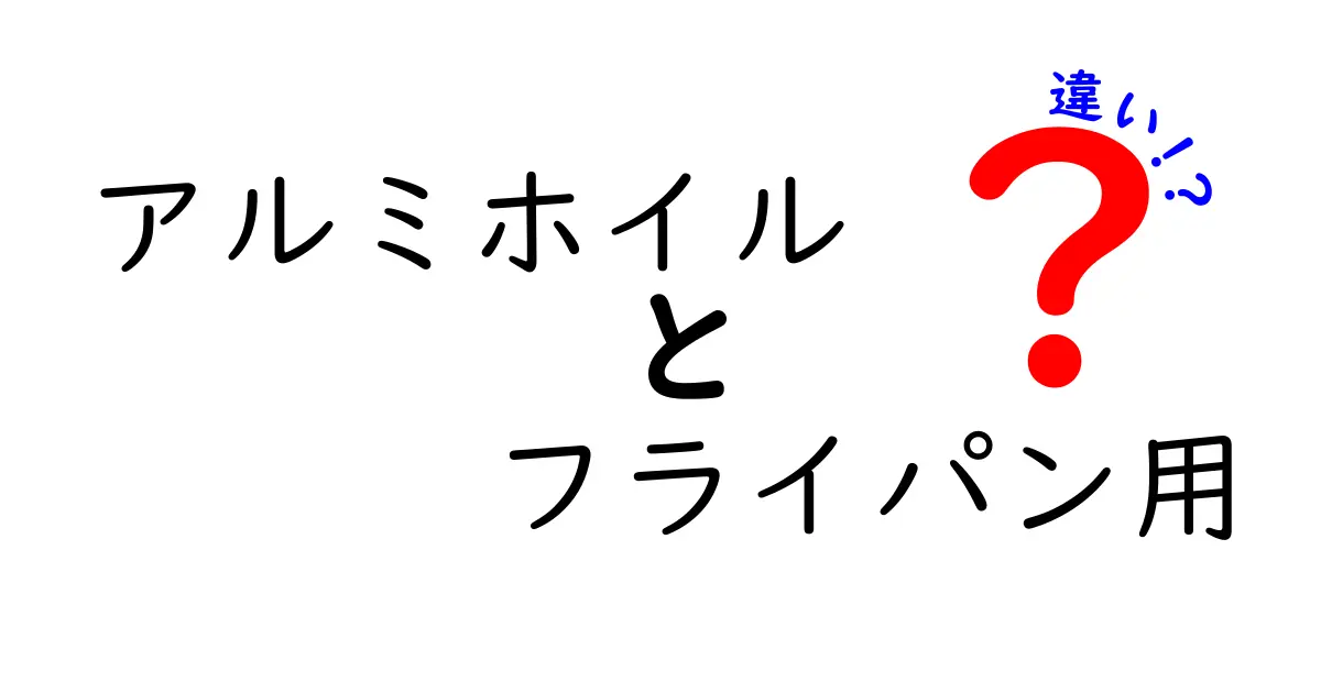 アルミホイルとフライパン用アルミホイルの違いを徹底解説｜使い分けで料理がもっと上手くなる