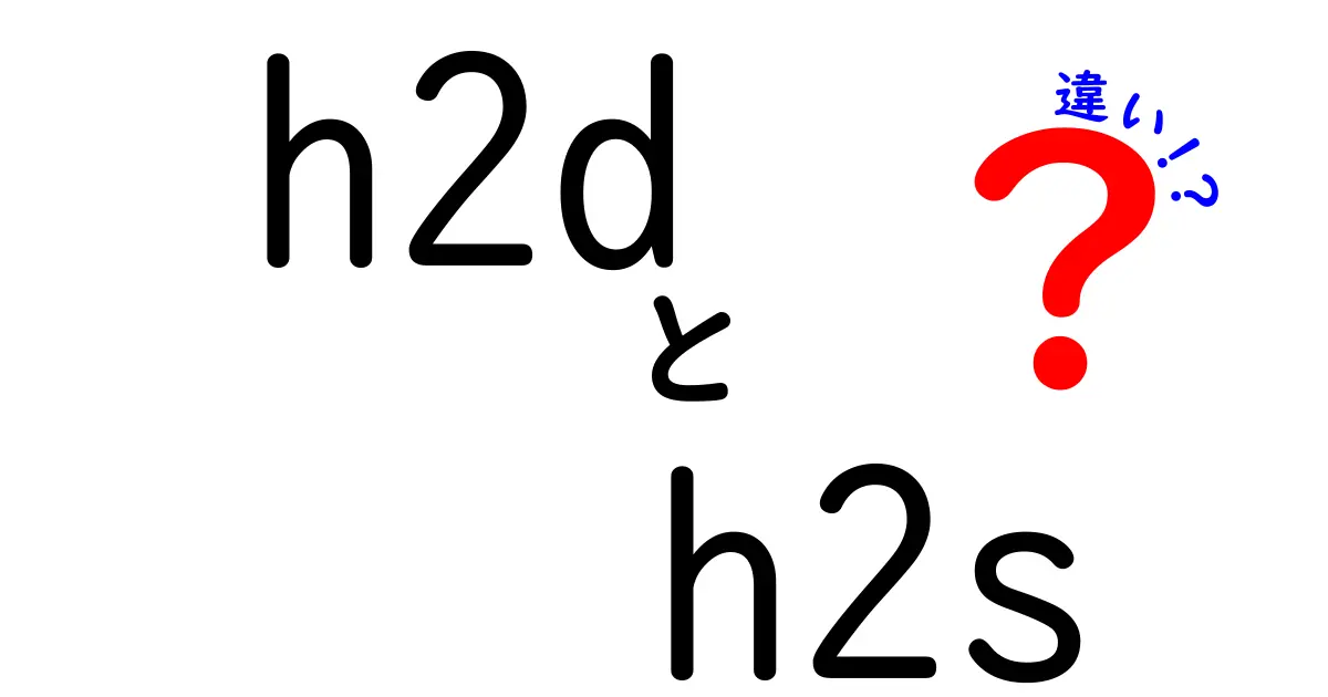 h2dとh2sの違いを徹底解説！初心者でも分かるポイントと使い分け