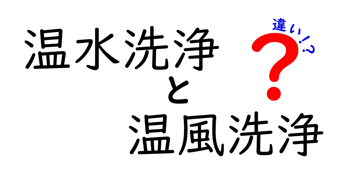 温水洗浄と温風洗浄の違いを徹底解説：使い分けのコツと選び方