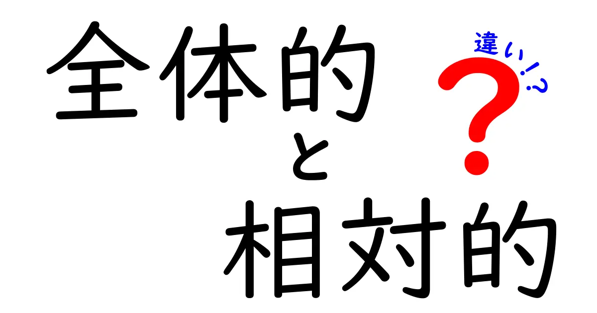 全体的と相対的の違いを徹底解説！中学生にもわかる使い分けガイド
