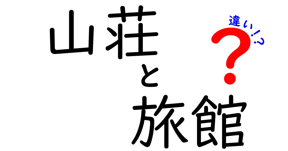 山荘と旅館の違いを徹底解説！初心者にも分かる選び方と失敗しない宿泊術