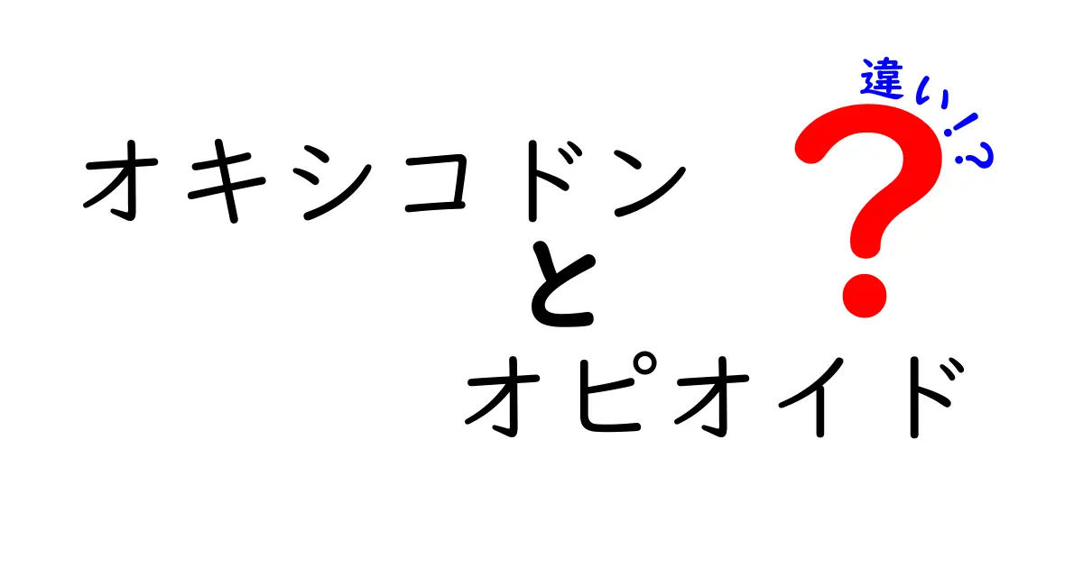オキシコドンとオピオイドの違いを徹底解説！痛み止めの世界をやさしく理解