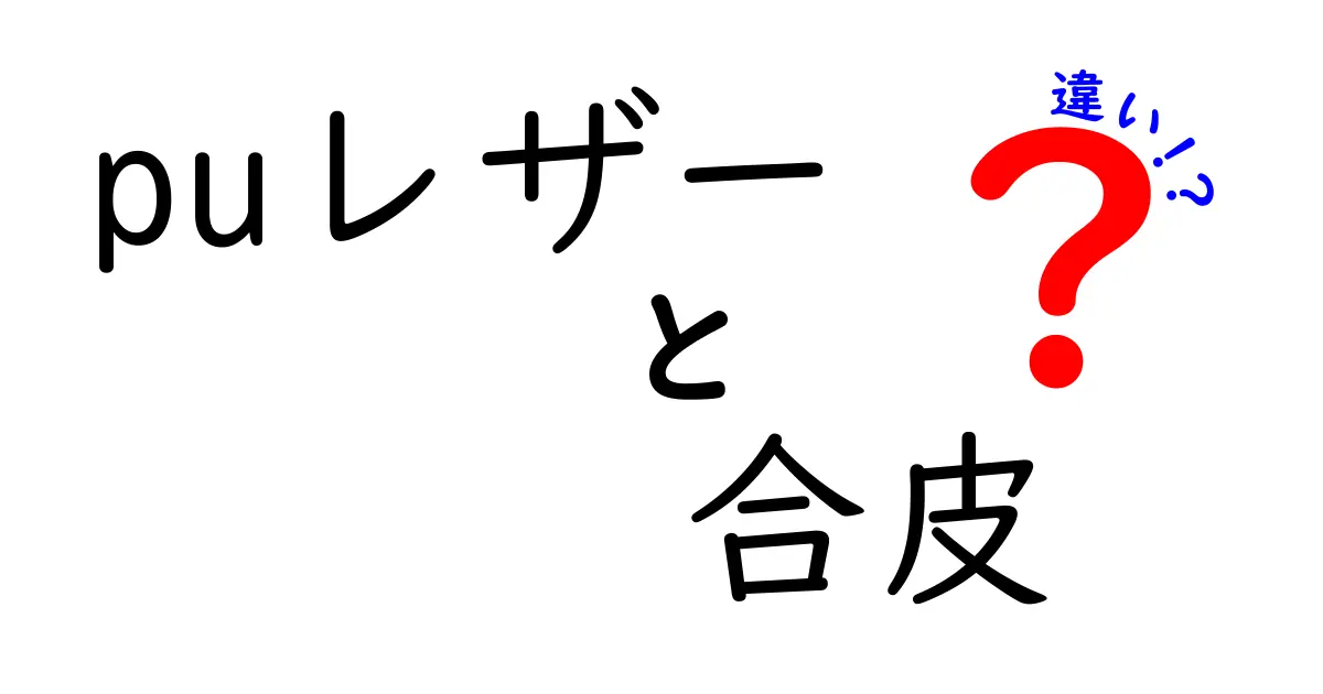 PUレザーと合皮の違いとは？中学生にもわかる選び方ガイド
