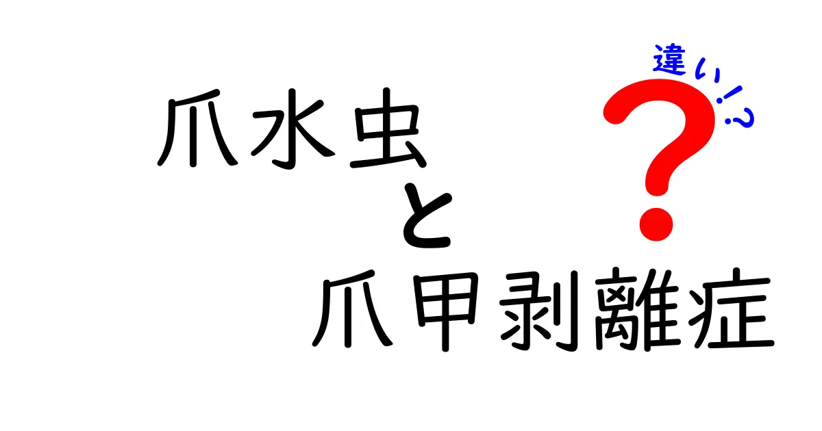爪水虫と爪甲剥離症の違いを徹底比較！原因・症状・治療法を中学生にもわかるやさしい解説